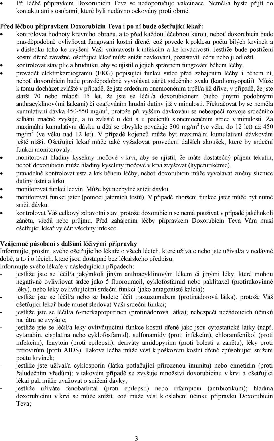 kostní dřeně, což povede k poklesu počtu bílých krvinek a v důsledku toho ke zvýšení Vaší vnímavosti k infekcím a ke krvácivosti.