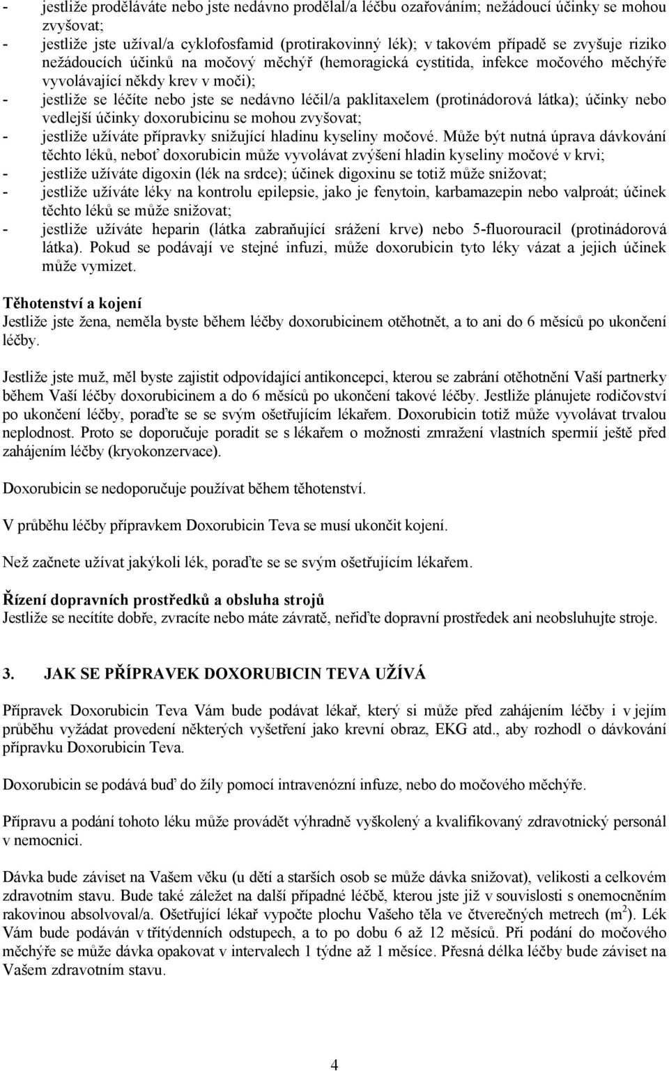 (protinádorová látka); účinky nebo vedlejší účinky doxorubicinu se mohou zvyšovat; - jestliže užíváte přípravky snižující hladinu kyseliny močové.
