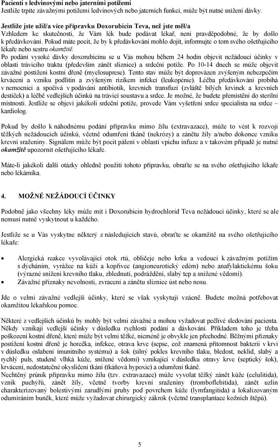 Pokud máte pocit, že by k předávkování mohlo dojít, informujte o tom svého ošetřujícího lékaře nebo sestru okamžitě.