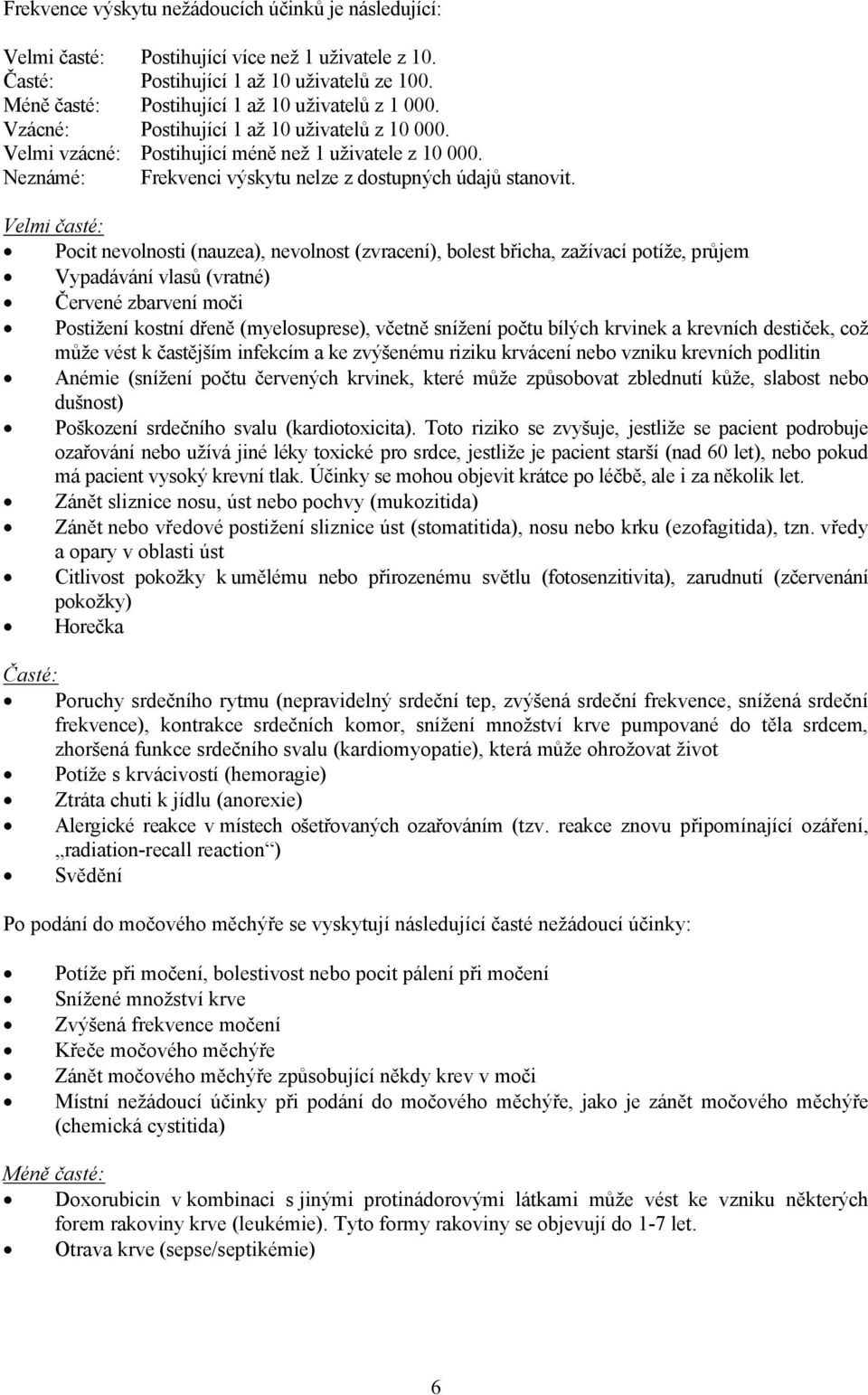 Velmi časté: Pocit nevolnosti (nauzea), nevolnost (zvracení), bolest břicha, zažívací potíže, průjem Vypadávání vlasů (vratné) Červené zbarvení moči Postižení kostní dřeně (myelosuprese), včetně