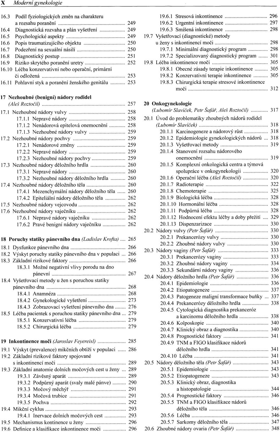 10 Léčba konzervativní nebo operační, primární či odložená 253 16.11 Pohlavní styk a poranění ženského genitálu 253 17 Nezhoubné (benigní) nádory rodidel (Aleš Roztočil) 257 17.