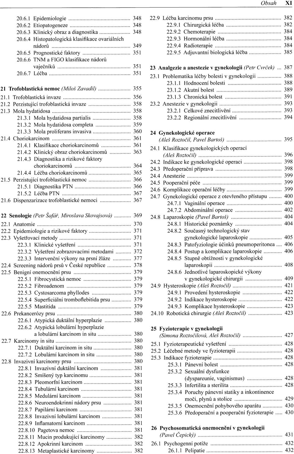 3.3 Mola proliferans invasiva 360 21.4 Choriokarcinom 361 21.4.1 Klasifikace choriokarcinomů 361 21.4.2 Klinický obraz choriokarcinomů 363 21.4.3 Diagnostika a rizikové faktory choriokarcinomů 364 21.