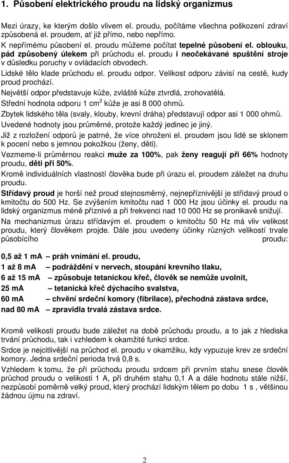 Lidské tělo klade průchodu el. proudu odpor. Velikost odporu závisí na cestě, kudy proud prochází. Největší odpor představuje kůže, zvláště kůže ztvrdlá, zrohovatělá.