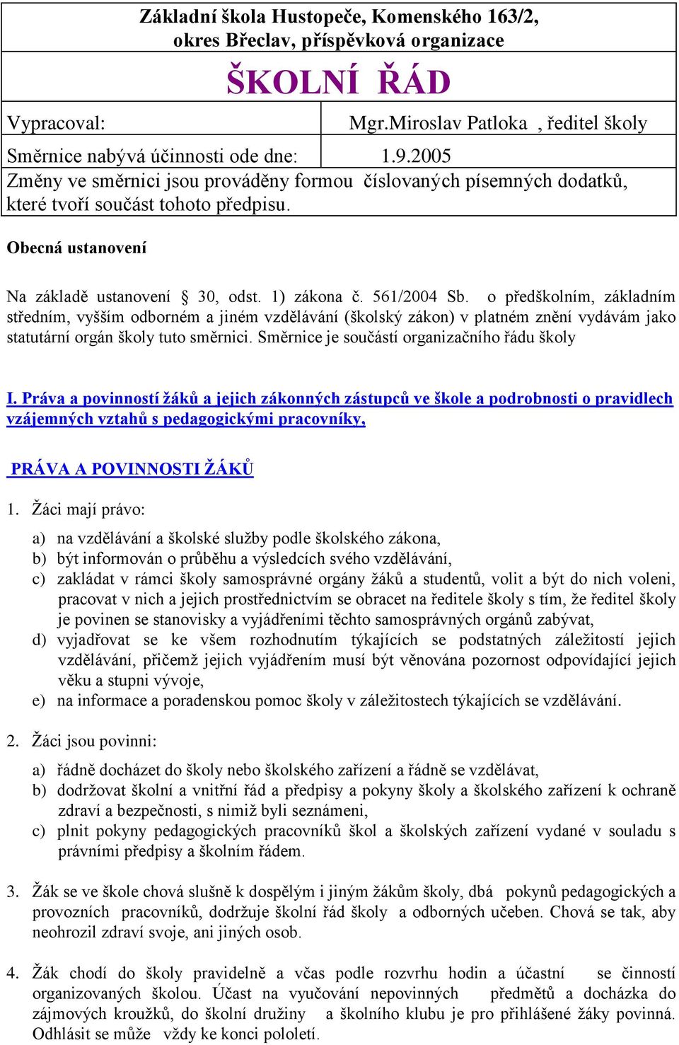 o předškolním, základním středním, vyšším odborném a jiném vzdělávání (školský zákon) v platném znění vydávám jako statutární orgán školy tuto směrnici.