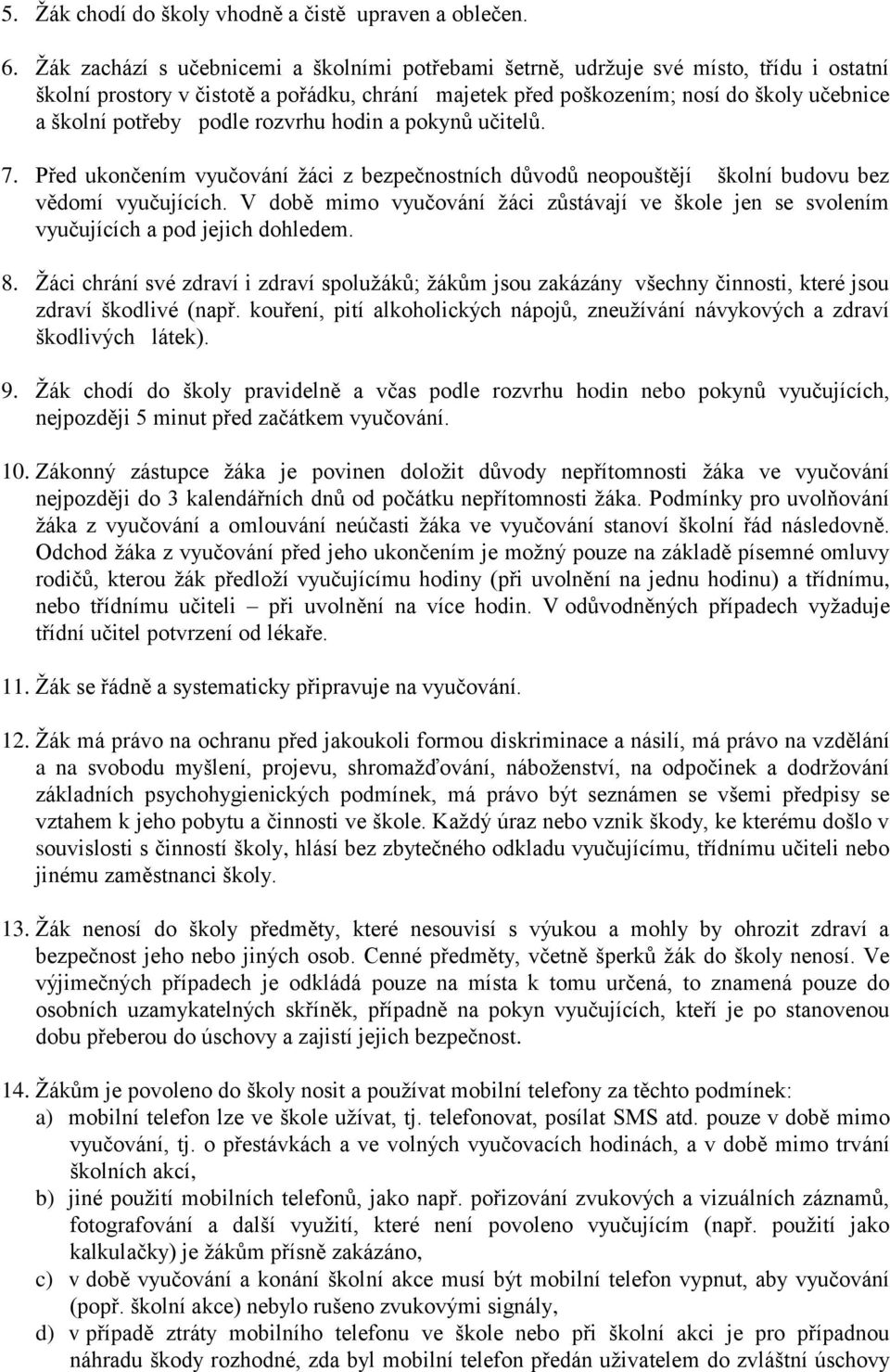 podle rozvrhu hodin a pokynů učitelů. 7. Před ukončením vyučování žáci z bezpečnostních důvodů neopouštějí školní budovu bez vědomí vyučujících.