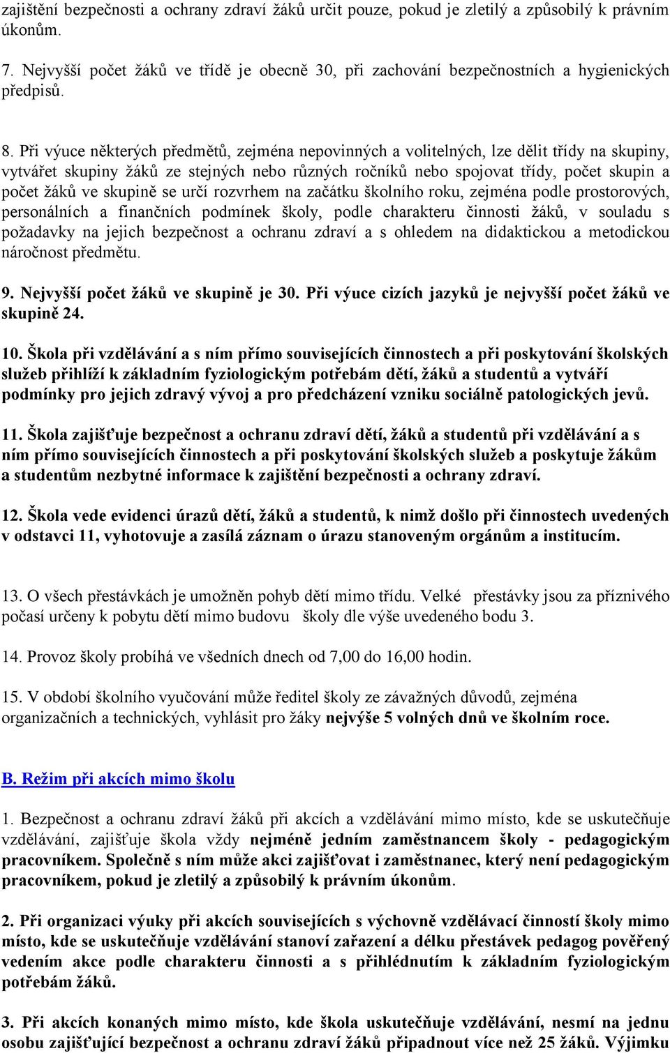 Při výuce některých předmětů, zejména nepovinných a volitelných, lze dělit třídy na skupiny, vytvářet skupiny žáků ze stejných nebo různých ročníků nebo spojovat třídy, počet skupin a počet žáků ve