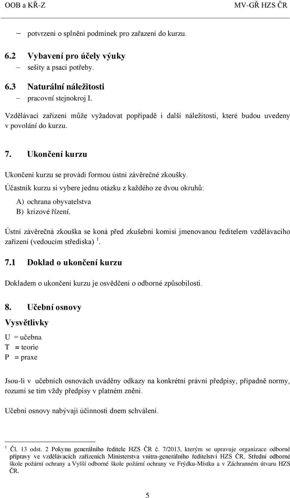 Účastník kurzu si vybere jednu otázku z každého ze dvou okruhů: A) ochrana obyvatelstva B) krizové řízení.