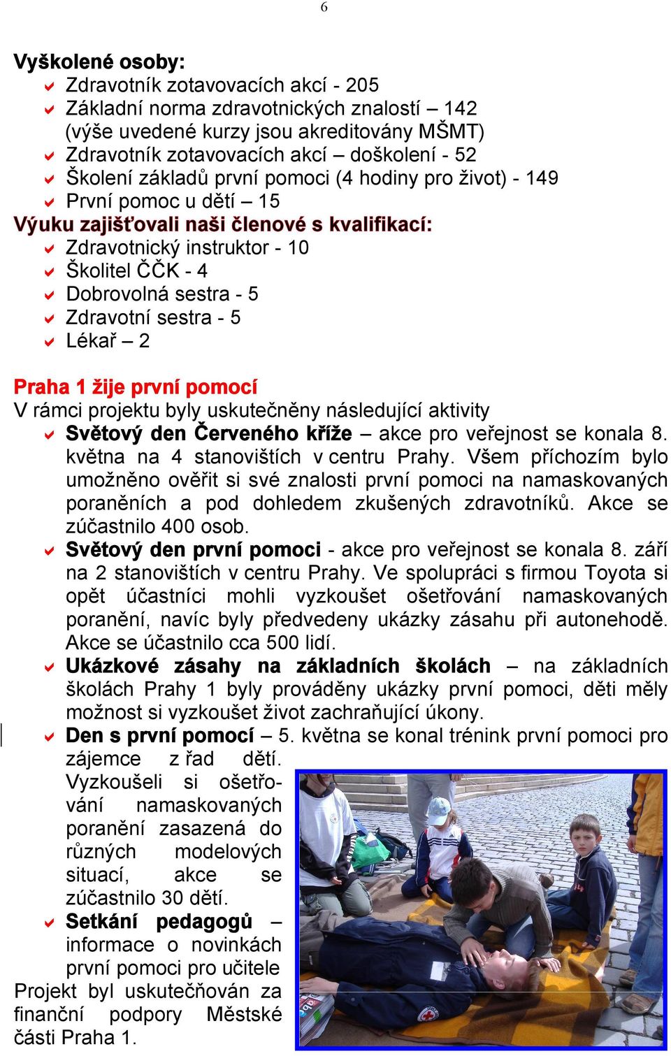 sestra - 5 Lékař 2 Praha 1 žije první pomocí V rámci projektu byly uskutečněny následující aktivity Světový den Červeného kříže akce pro veřejnost se konala 8. května na 4 stanovištích v centru Prahy.