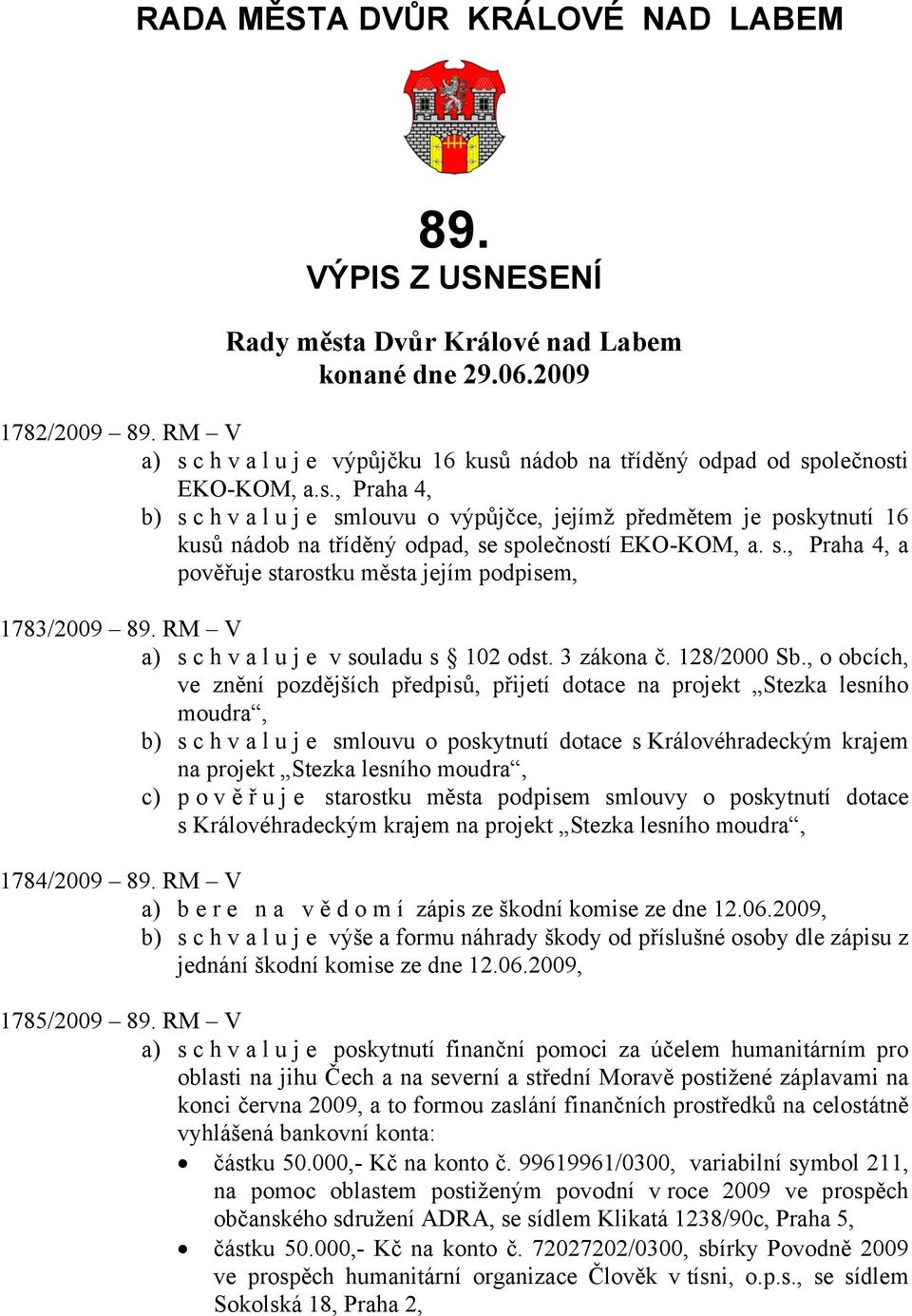 s., Praha 4, a pověřuje starostku města jejím podpisem, 1783/2009 89. RM V a) s c h v a l u j e v souladu s 102 odst. 3 zákona č. 128/2000 Sb.