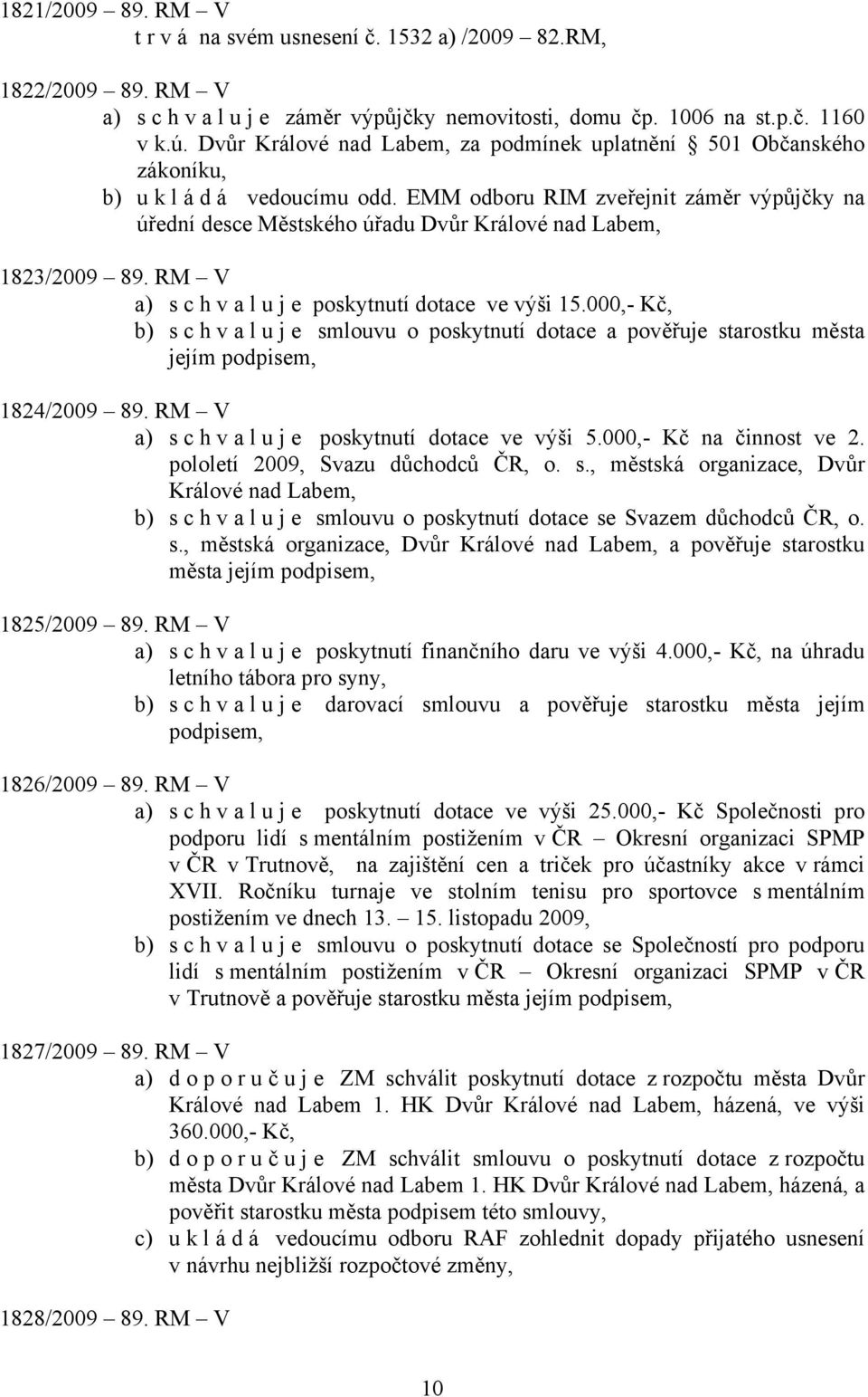 EMM odboru RIM zveřejnit záměr výpůjčky na úřední desce Městského úřadu Dvůr Králové nad Labem, 1823/2009 89. RM V a) s c h v a l u j e poskytnutí dotace ve výši 15.