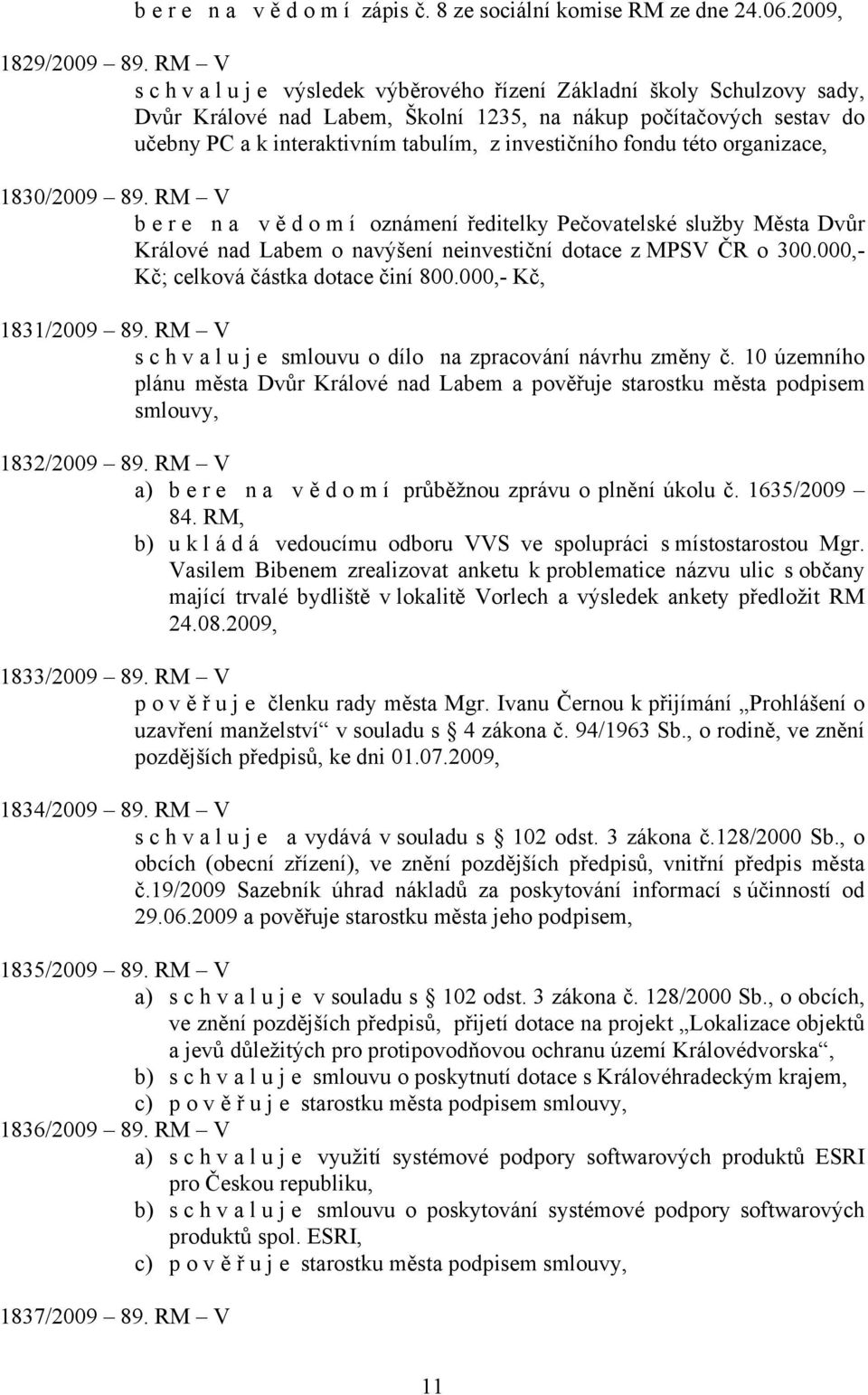 investičního fondu této organizace, 1830/2009 89. RM V bere na vě d o m í oznámení ředitelky Pečovatelské služby Města Dvůr Králové nad Labem o navýšení neinvestiční dotace z MPSV ČR o 300.