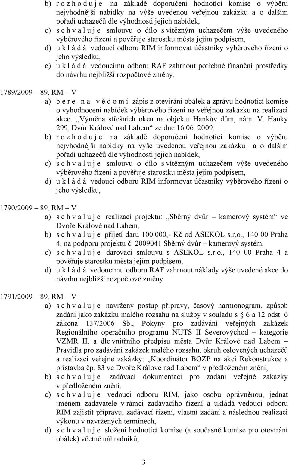 výsledku, e) u k l á d á vedoucímu odboru RAF zahrnout potřebné finanční prostředky do návrhu nejbližší rozpočtové změny, 1789/2009 89.