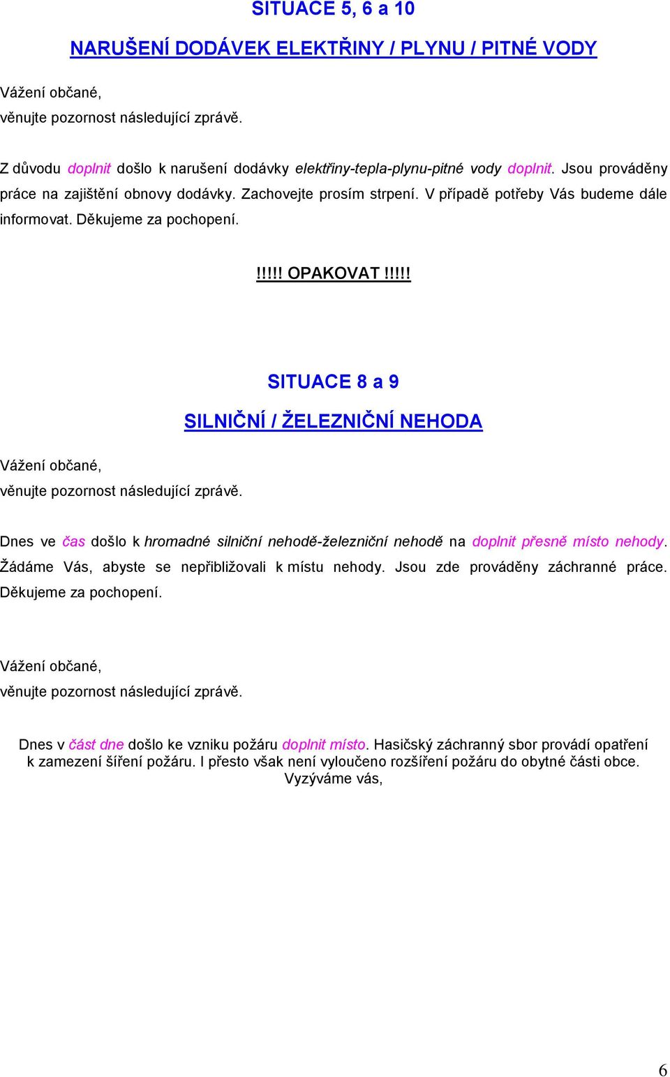 SITUACE 8 a 9 SILNIČNÍ / ŽELEZNIČNÍ NEHODA Dnes ve čas došlo k hromadné silniční nehodě-železniční nehodě na doplnit přesně místo nehody.