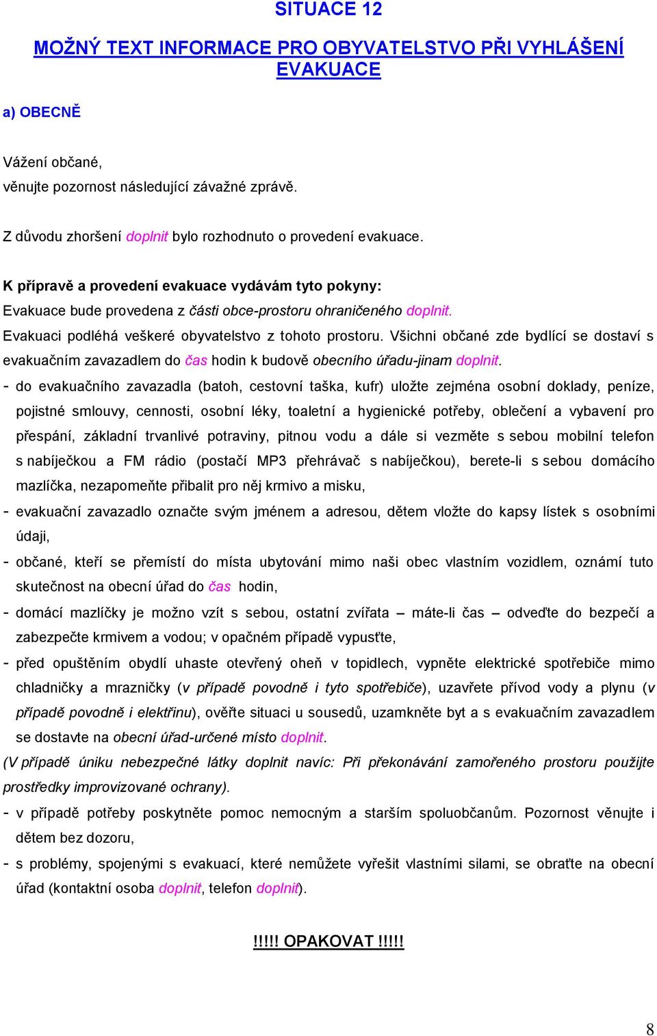 Všichni občané zde bydlící se dostaví s evakuačním zavazadlem do čas hodin k budově obecního úřadu-jinam doplnit.