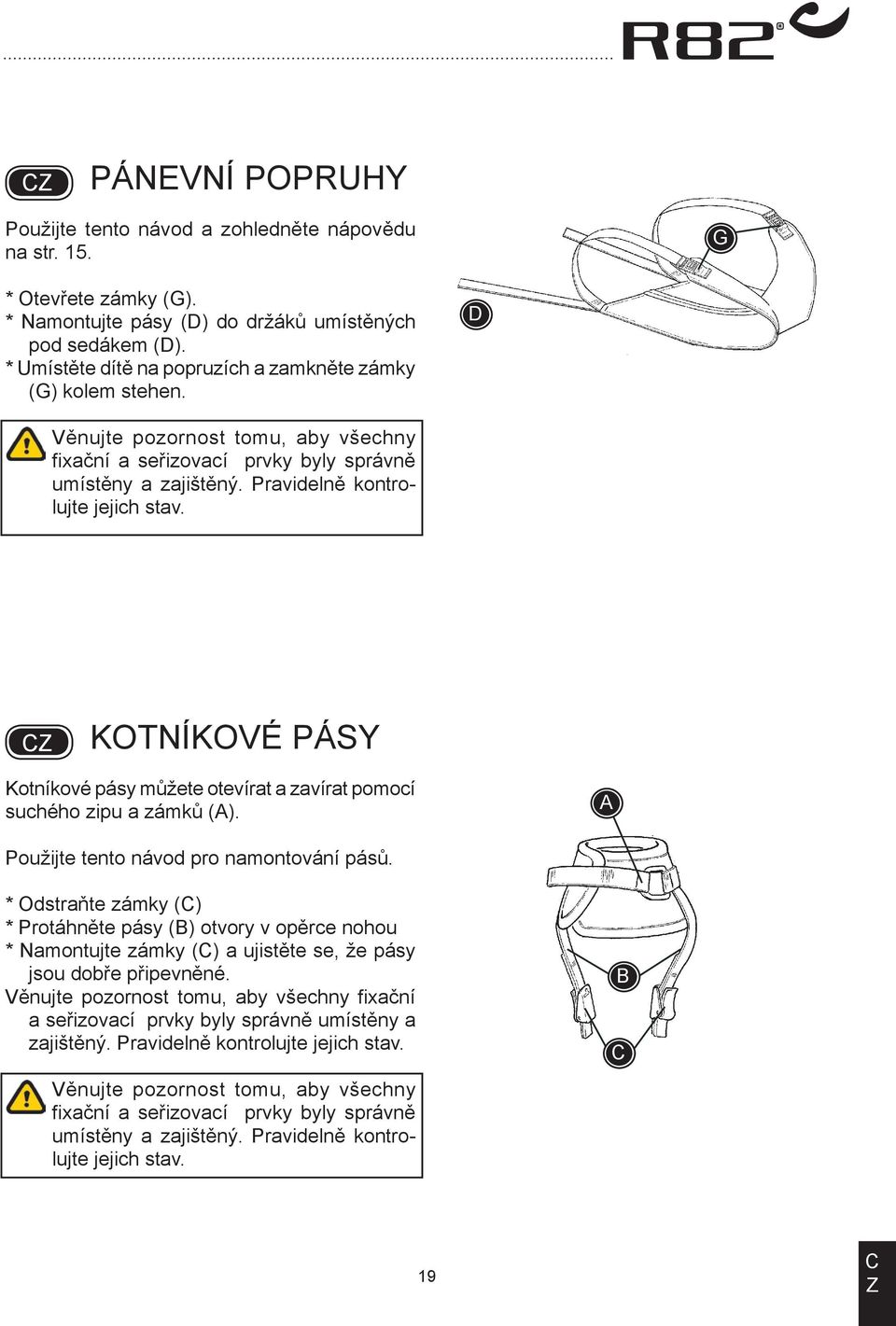 KOTNÍKOVÉ PÁSY Kotníkové pásy můžete otevírat a zavírat pomocí suchého zipu a zámků (). Použijte tento návod pro namontování pásů.