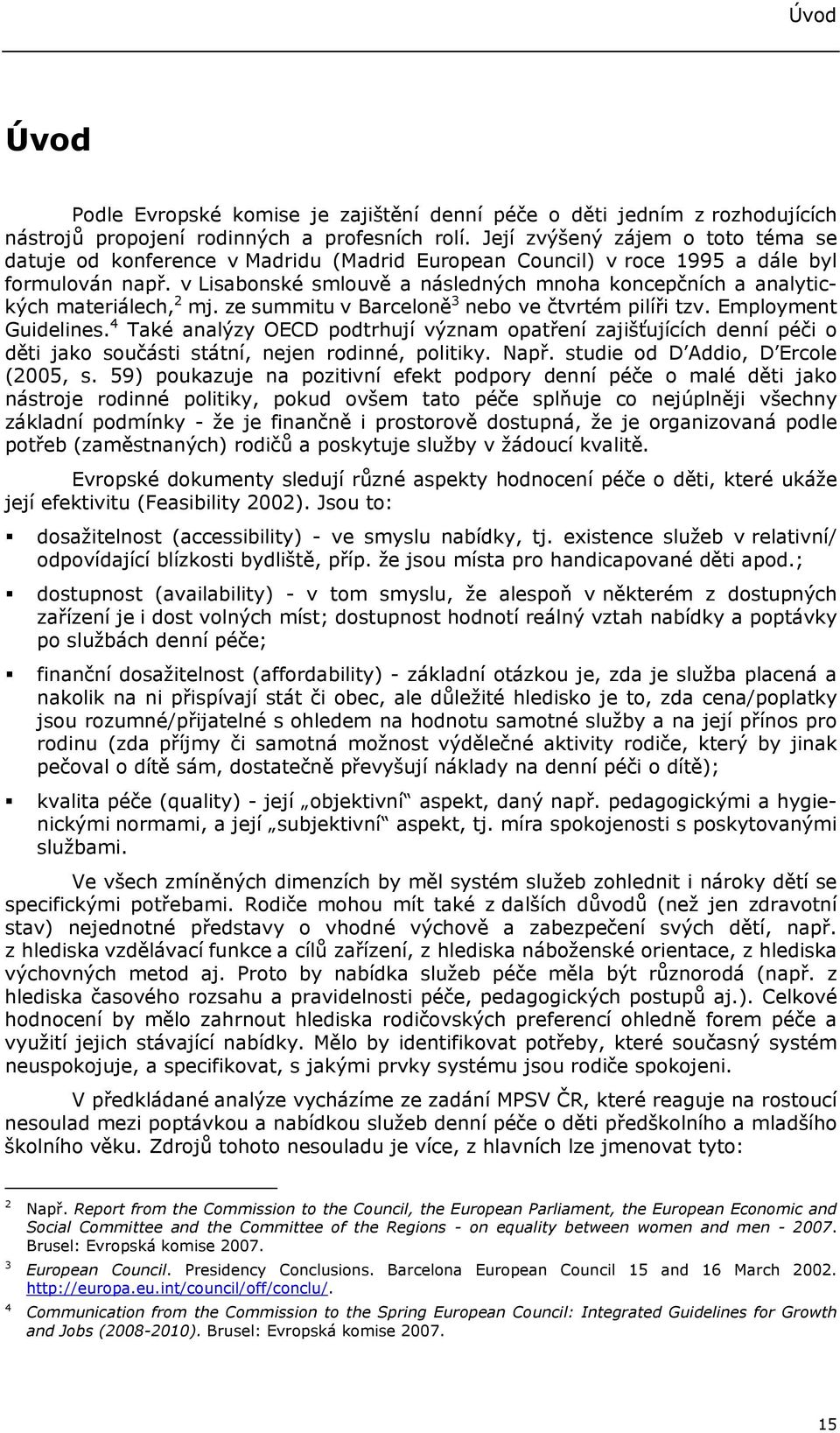 v Lisabonské smlouvě a následných mnoha koncepčních a analytických materiálech, 2 mj. ze summitu v Barceloně 3 nebo ve čtvrtém pilíři tzv. Employment Guidelines.