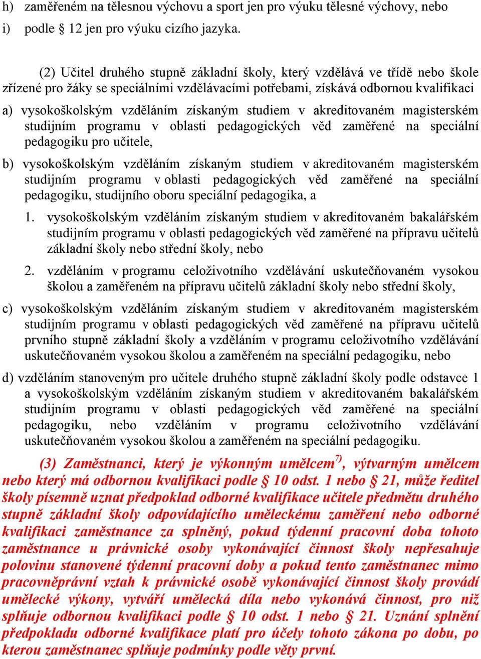 studiem v akreditovaném magisterském studijním programu v oblasti pedagogických věd zaměřené na speciální pedagogiku pro učitele, b) vysokoškolským vzděláním získaným studiem v akreditovaném