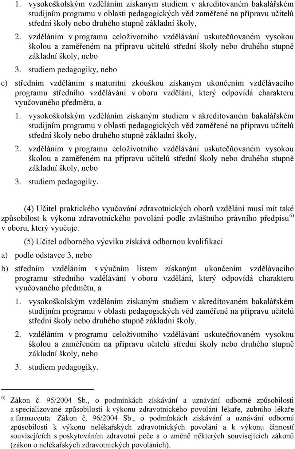 studiem pedagogiky, nebo c) středním vzděláním s maturitní zkouškou získaným ukončením vzdělávacího programu středního vzdělávání v oboru vzdělání, který odpovídá charakteru vyučovaného předmětu, a  