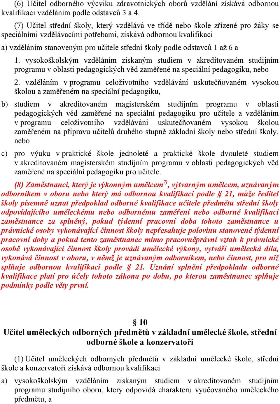 podle odstavců 1 až 6 a 1. vysokoškolským vzděláním získaným studiem v akreditovaném studijním programu v oblasti pedagogických věd zaměřené na speciální pedagogiku, nebo 2.