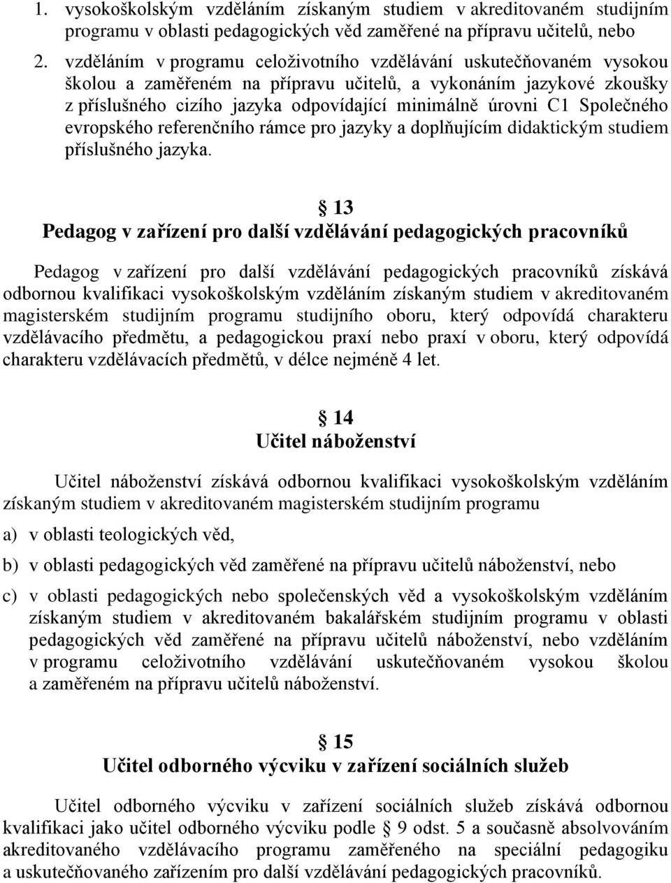 Společného evropského referenčního rámce pro jazyky a doplňujícím didaktickým studiem příslušného jazyka.