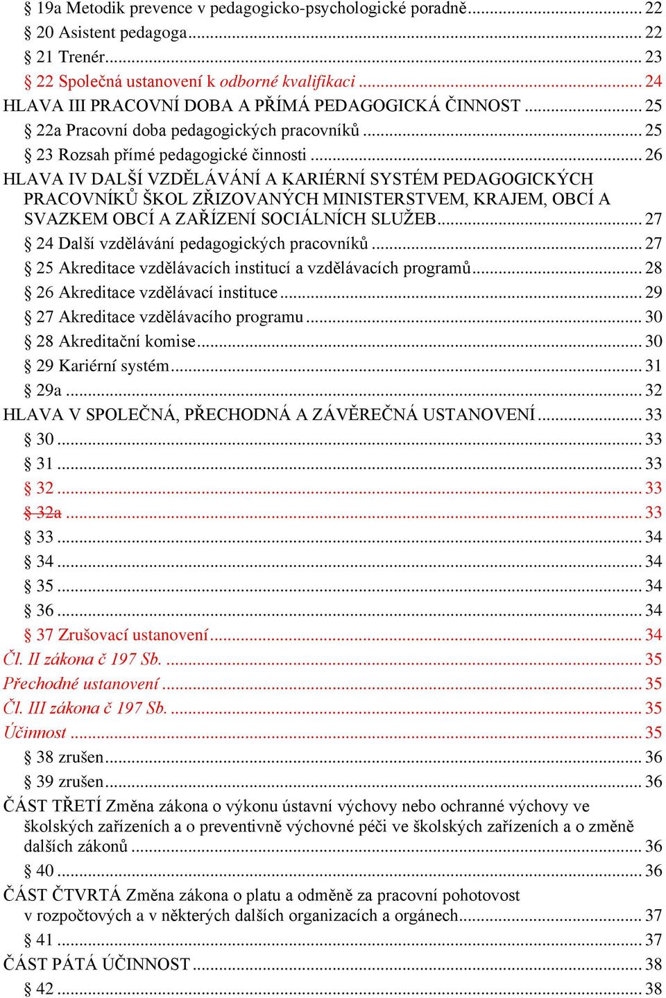 .. 26 HLAVA IV DALŠÍ VZDĚLÁVÁNÍ A KARIÉRNÍ SYSTÉM PEDAGOGICKÝCH PRACOVNÍKŮ ŠKOL ZŘIZOVANÝCH MINISTERSTVEM, KRAJEM, OBCÍ A SVAZKEM OBCÍ A ZAŘÍZENÍ SOCIÁLNÍCH SLUŽEB.