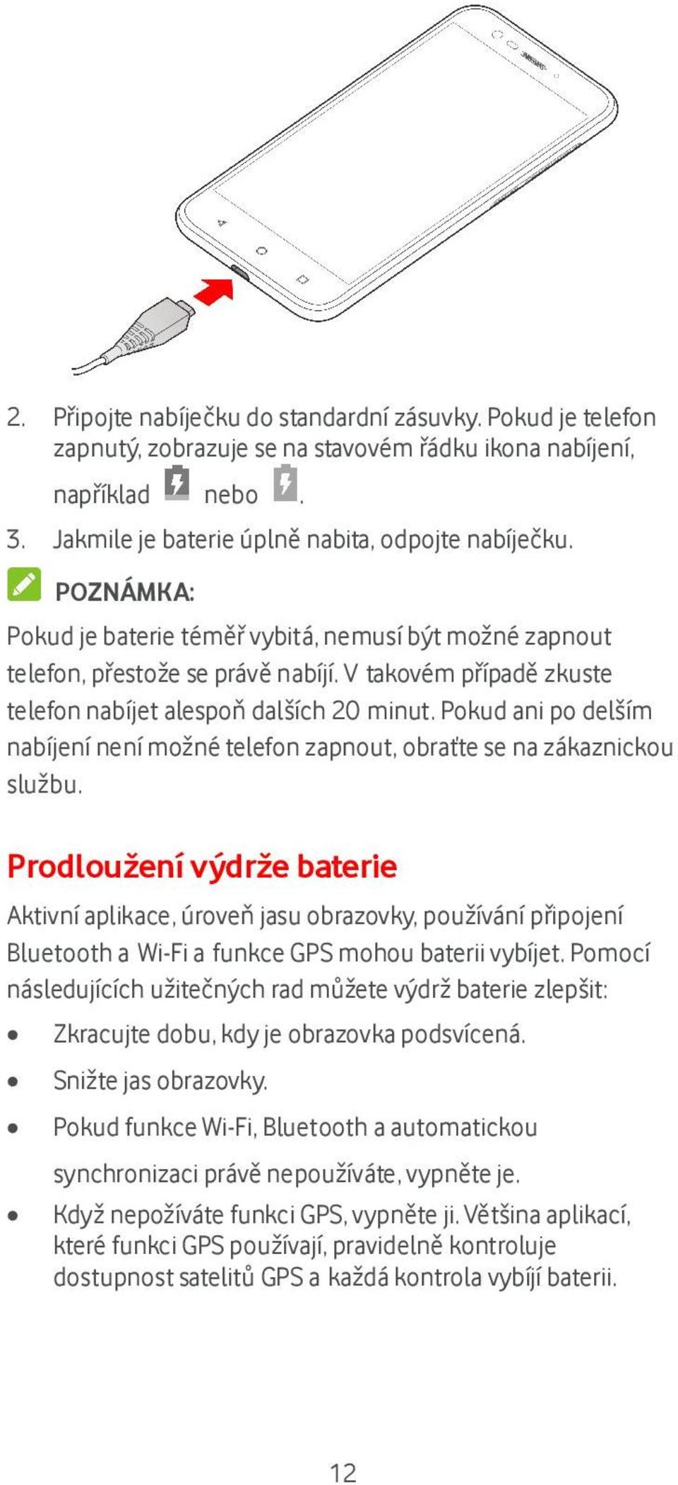 Pokud ani po delším nabíjení není možné telefon zapnout, obraťte se na zákaznickou službu.