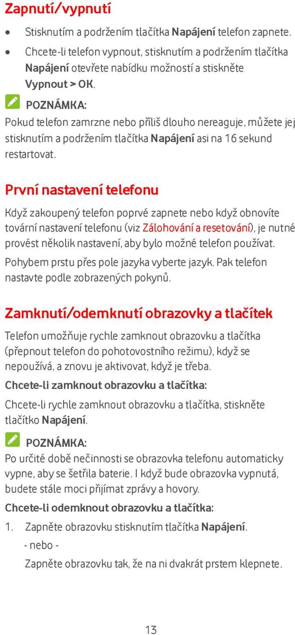 První nastavení telefonu Když zakoupený telefon poprvé zapnete nebo když obnovíte tovární nastavení telefonu (viz Zálohování a resetování), je nutné provést několik nastavení, aby bylo možné telefon