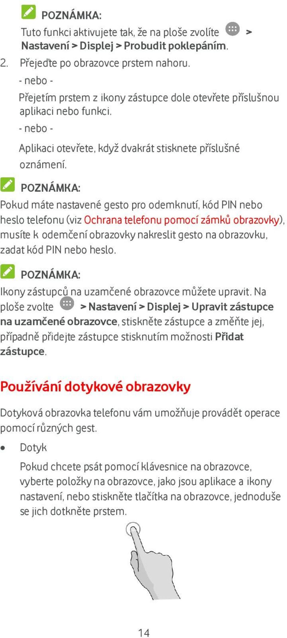Pokud máte nastavené gesto pro odemknutí, kód PIN nebo heslo telefonu (viz Ochrana telefonu pomocí zámků obrazovky), musíte k odemčení obrazovky nakreslit gesto na obrazovku, zadat kód PIN nebo heslo.
