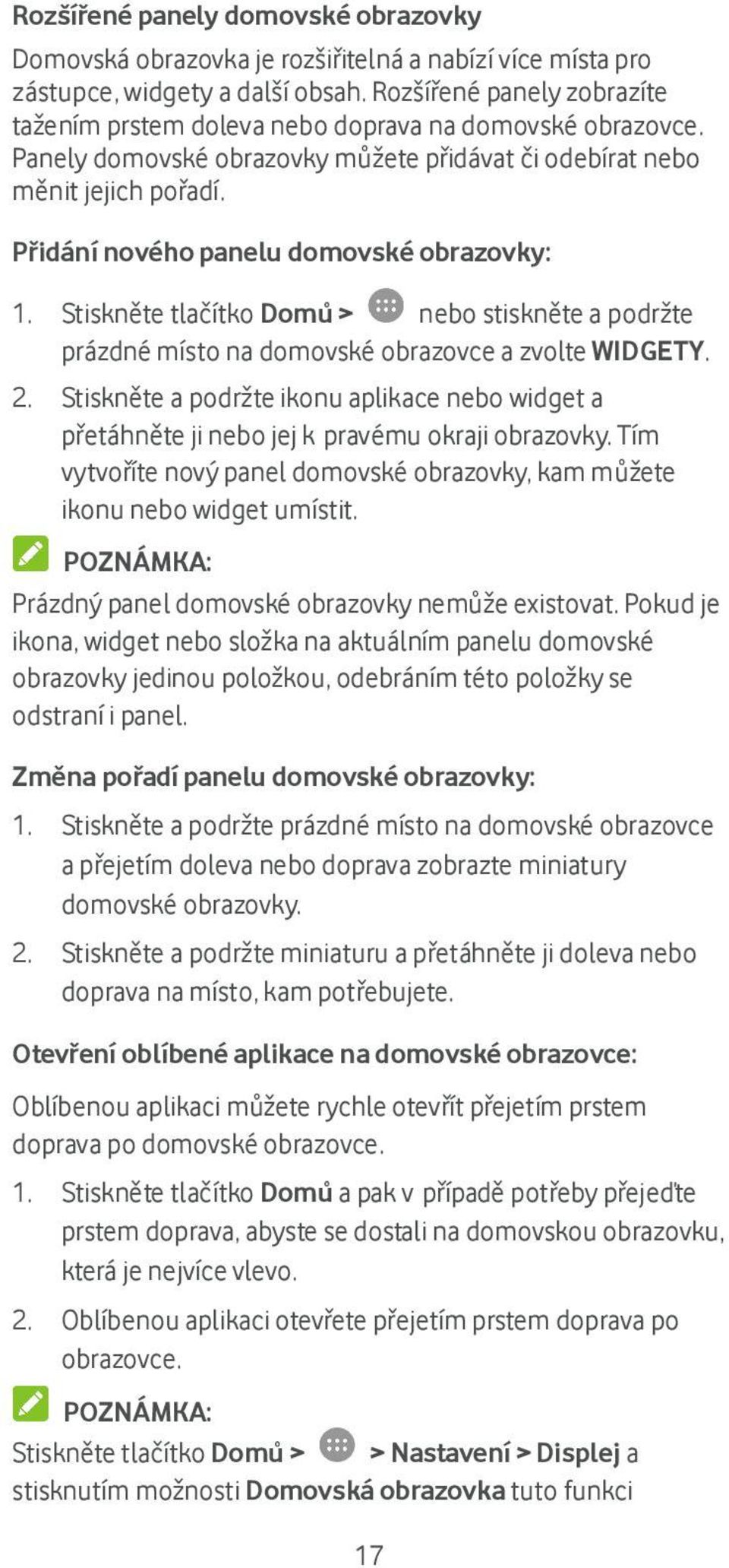 Přidání nového panelu domovské obrazovky: 1. Stiskněte tlačítko Domů > nebo stiskněte a podržte prázdné místo na domovské obrazovce a zvolte WIDGETY. 2.