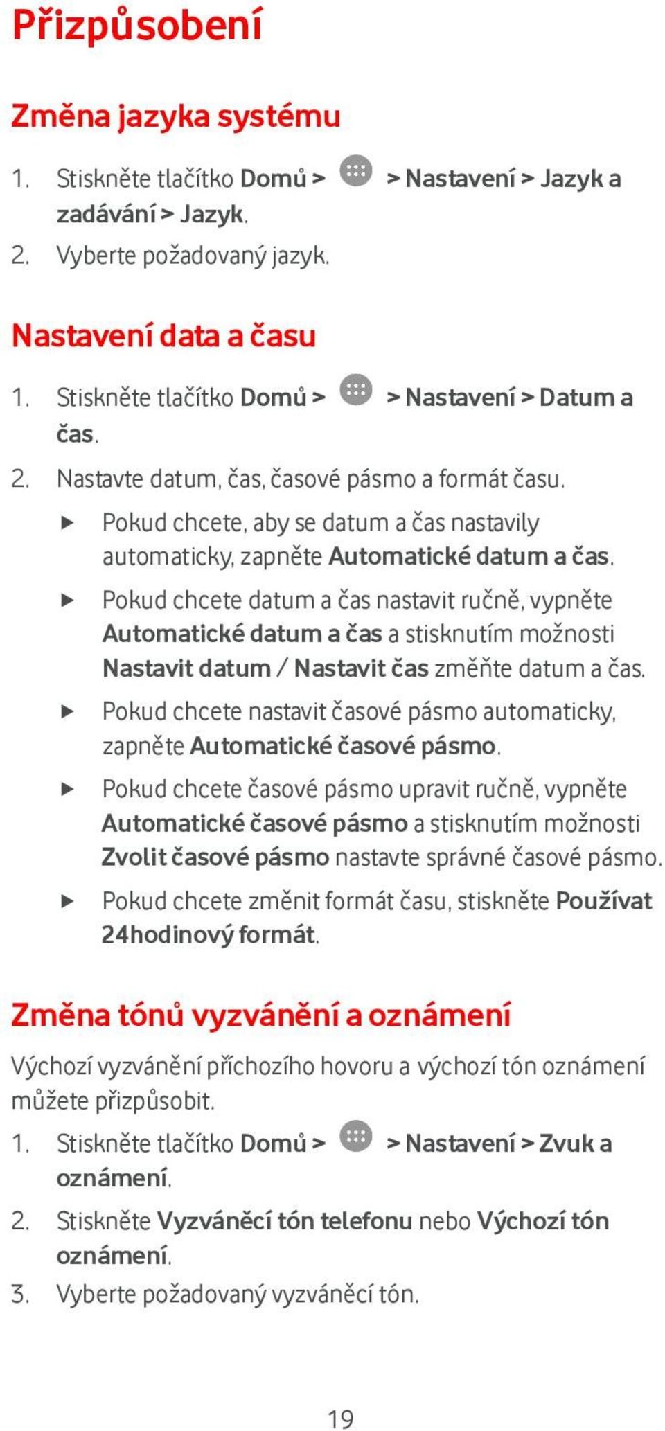 Pokud chcete datum a čas nastavit ručně, vypněte Automatické datum a čas a stisknutím možnosti Nastavit datum / Nastavit čas změňte datum a čas.