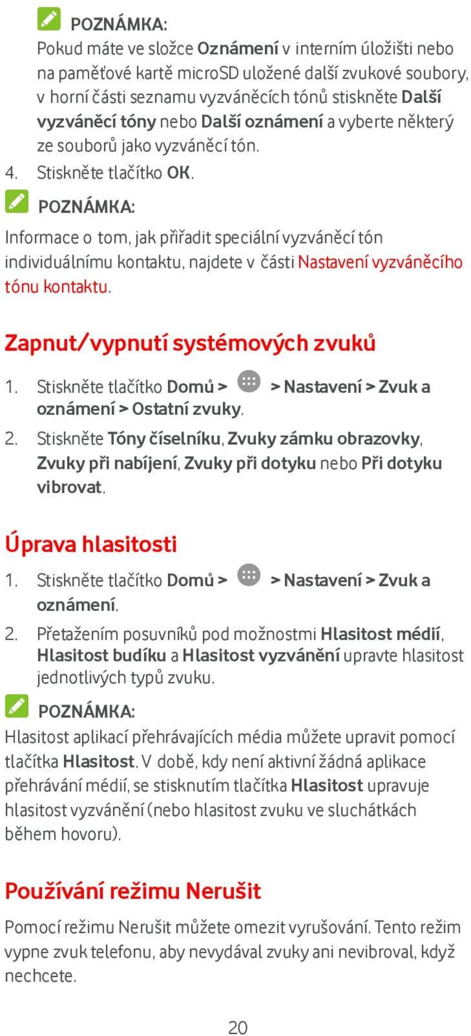 Informace o tom, jak přiřadit speciální vyzváněcí tón individuálnímu kontaktu, najdete v části Nastavení vyzváněcího tónu kontaktu. Zapnut/vypnutí systémových zvuků 1.