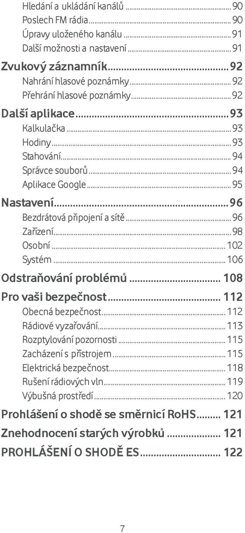 .. 96 Zařízení... 98 Osobní... 102 Systém... 106 Odstraňování problémů... 108 Pro vaši bezpečnost... 112 Obecná bezpečnost... 112 Rádiové vyzařování... 113 Rozptylování pozornosti.