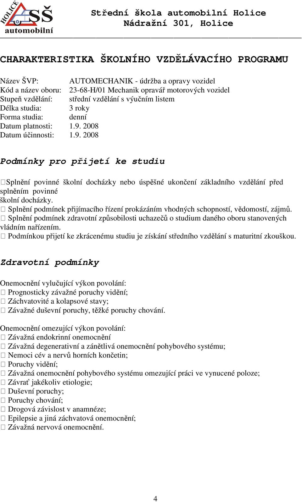 2008 Datum účinnosti: 1.9. 2008 Podmínky pro přijetí ke studiu Splnění povinné školní docházky nebo úspěšné ukončení základního vzdělání před splněním povinné školní docházky.
