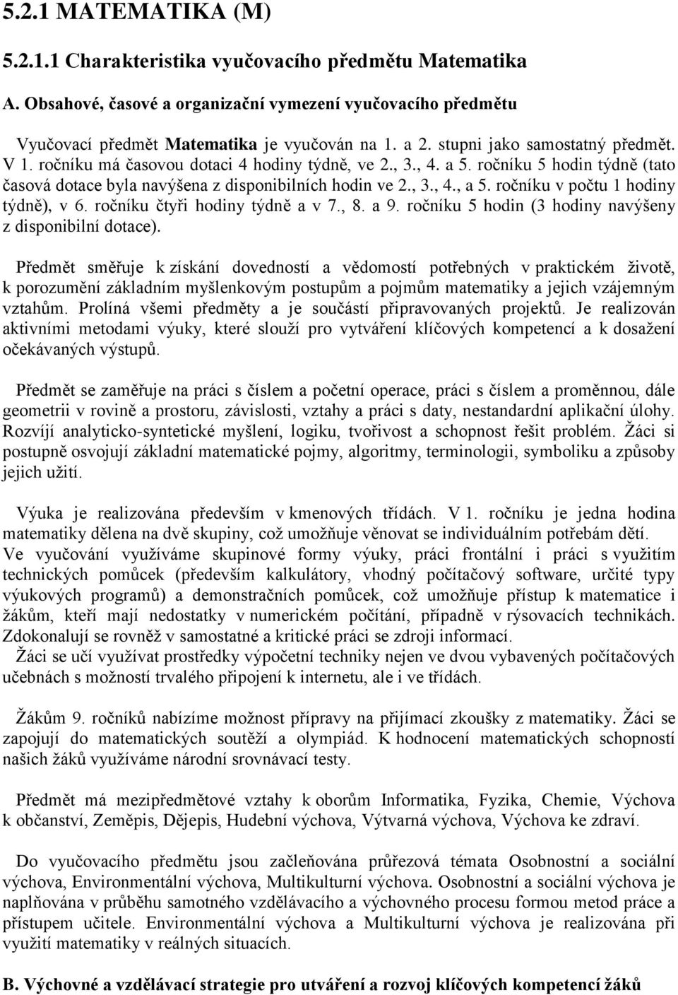 ročníku v počtu 1 hodiny týdně), v 6. ročníku čtyři hodiny týdně a v 7., 8. a 9. ročníku 5 hodin (3 hodiny navýšeny z disponibilní dotace).