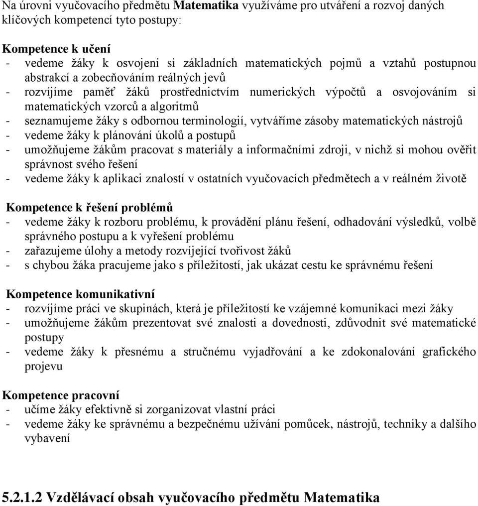 terminologií, vytváříme zásoby matematických nástrojů - vedeme žáky k plánování úkolů a postupů - umožňujeme žákům pracovat s materiály a informačními zdroji, v nichž si mohou ověřit správnost svého