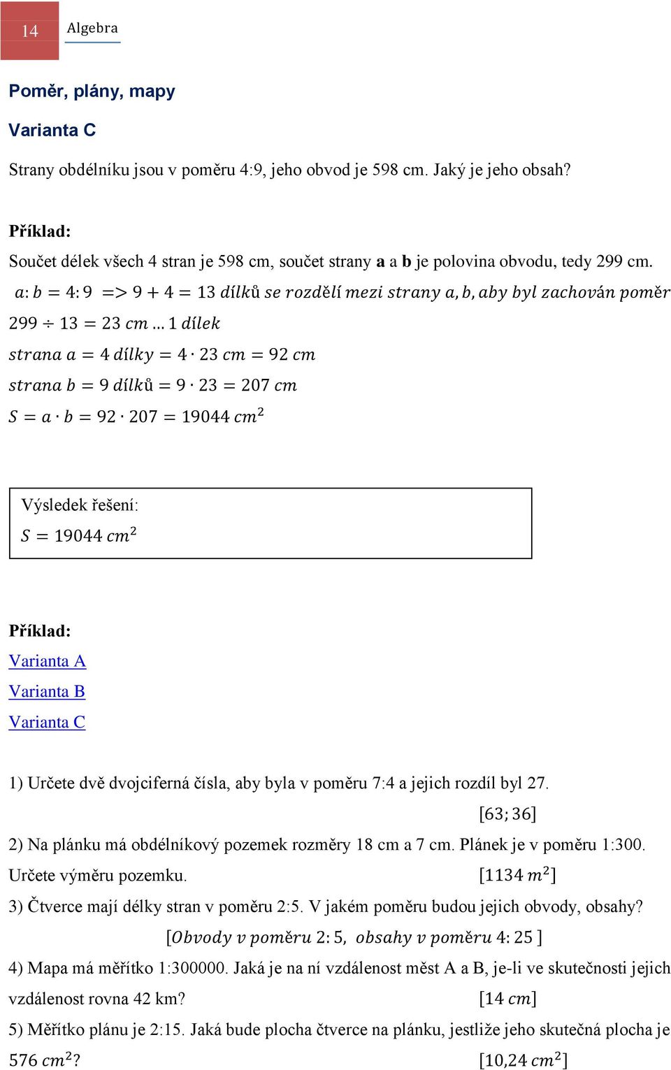 Výsledek řešení: Příkld: Vrint A Vrint B Vrint C 1) Určete dvě dvojciferná čísl, y yl v poměru 7: jejich rozdíl yl 7. ) N plánku má odélníkový pozemek rozměry 18 cm 7 cm.