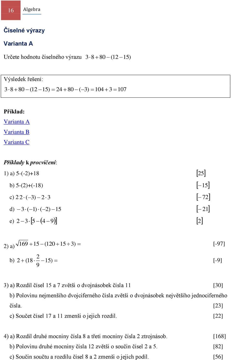 11 [0] ) Polovinu nejmenšího dvojciferného čísl zvětši o dvojnásoek největšího jednociferného čísl. [] c) Součet čísel 17 11 zmenši o jejich rozdíl.