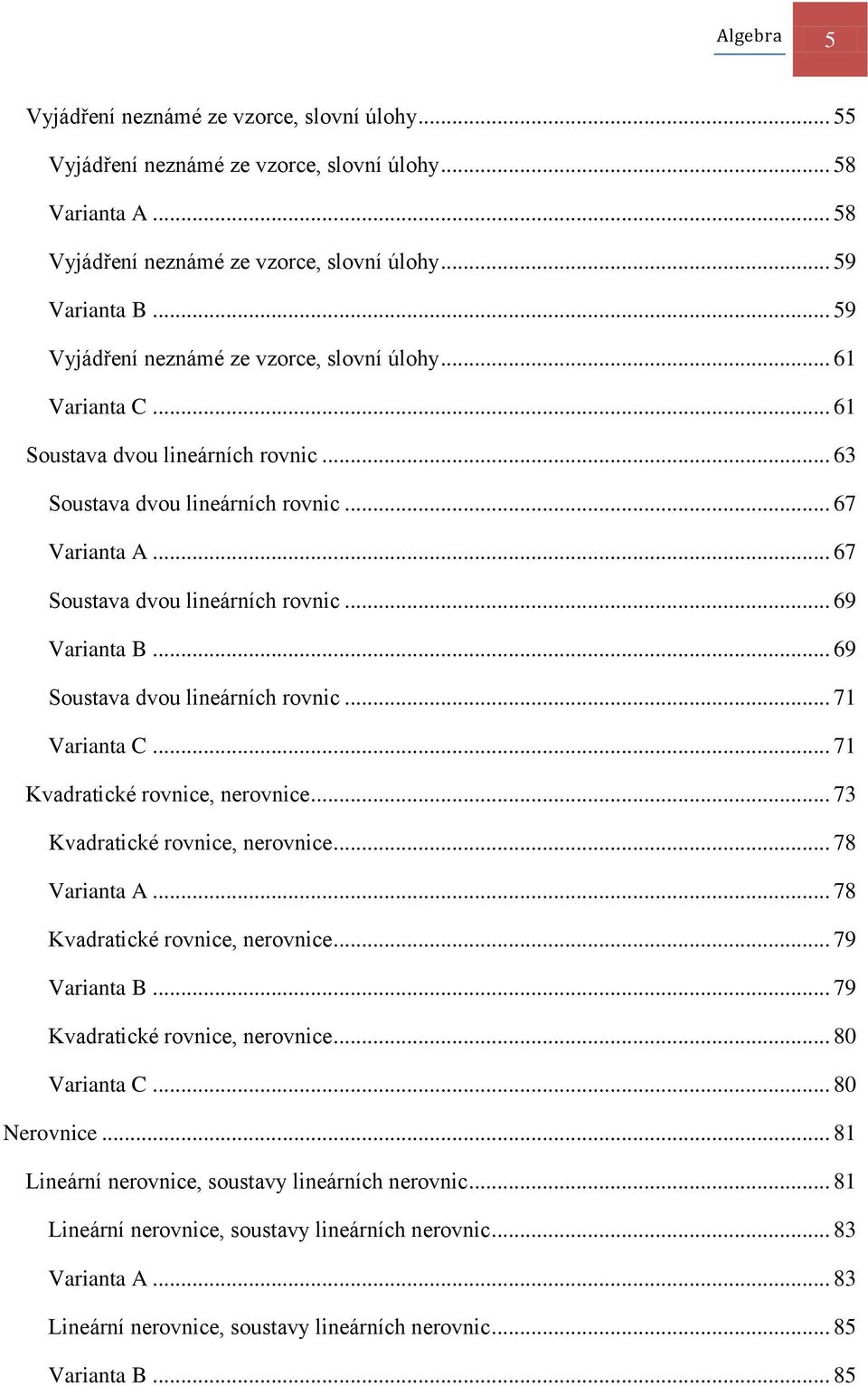 .. 69 Soustv dvou lineárních rovnic... 71 Vrint C... 71 Kvdrtické rovnice, nerovnice... 7 Kvdrtické rovnice, nerovnice... 78 Vrint A... 78 Kvdrtické rovnice, nerovnice... 79 Vrint B.