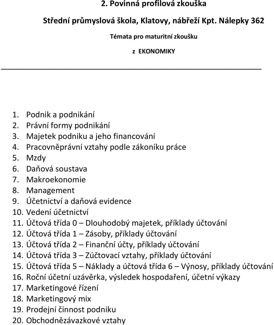 Účtová třída 1 Zásoby, příklady účtování 13. Účtová třída 2 Finanční účty, příklady účtování 14. Účtová třída 3 Zúčtovací vztahy, příklady účtování 15.