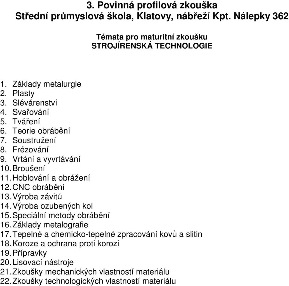 Výroba ozubených kol 15. Speciální metody obrábění 16. Základy metalografie 17. Tepelné a chemicko-tepelné zpracování kovů a slitin 18.