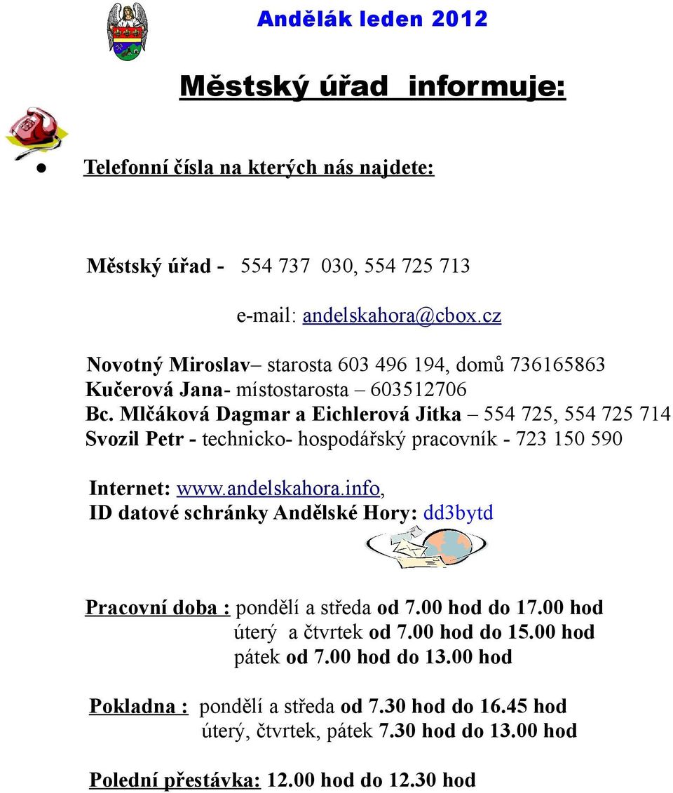 Mlčáková Dagmar a Eichlerová Jitka 554 725, 554 725 714 Svozil Petr - technicko- hospodářský pracovník - 723 150 590 Internet: www.andelskahora.
