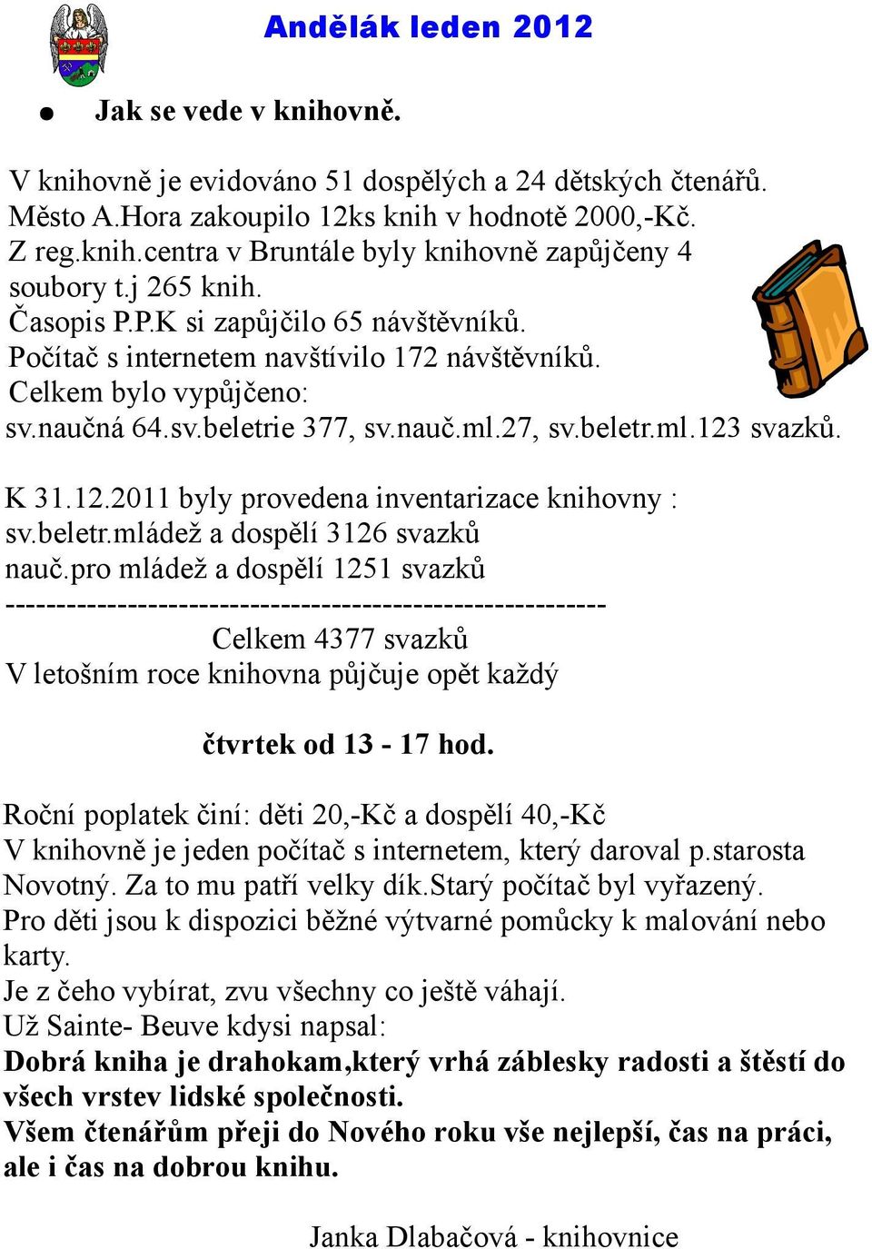 K 31.12.2011 byly provedena inventarizace knihovny : sv.beletr.mládež a dospělí 3126 svazků nauč.