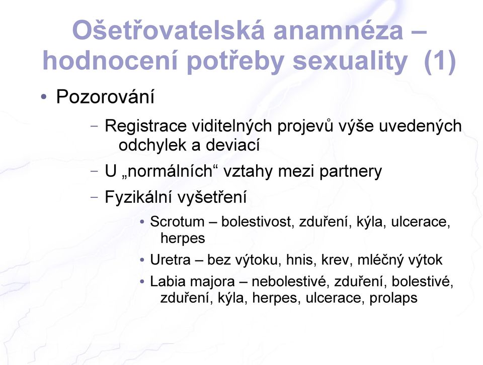 vyšetření Scrotum bolestivost, zduření, kýla, ulcerace, herpes Uretra bez výtoku, hnis,