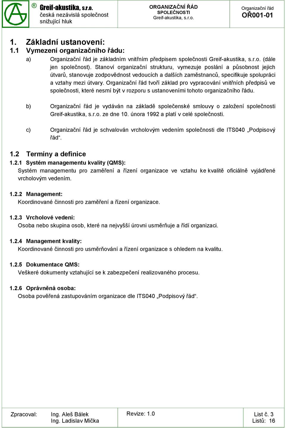 tvoří základ pro vypracování vnitřních předpisů ve společnosti, které nesmí být v rozporu s ustanoveními tohoto organizačního řádu.