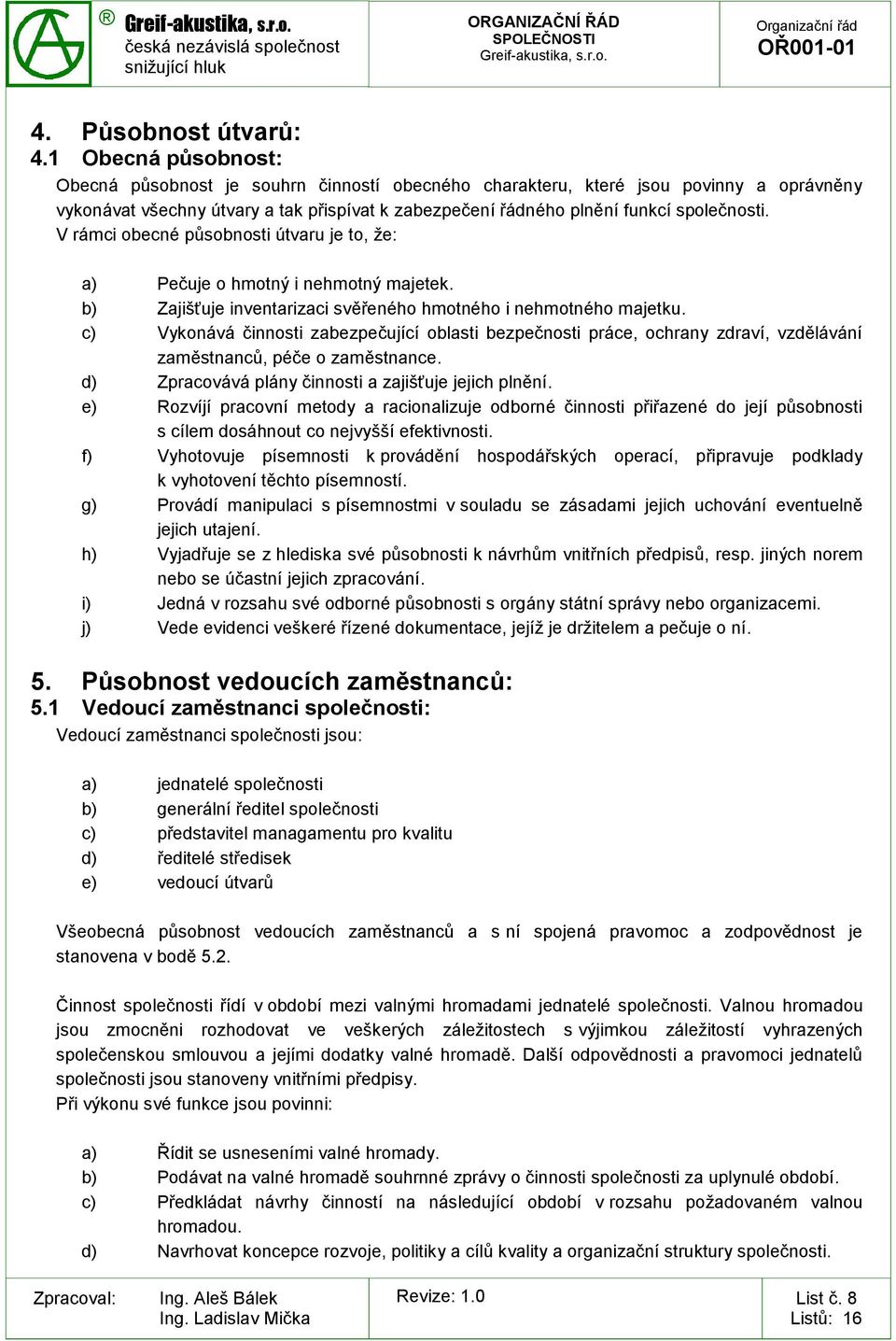 V rámci obecné působnosti útvaru je to, že: a) Pečuje o hmotný i nehmotný majetek. b) Zajišťuje inventarizaci svěřeného hmotného i nehmotného majetku.