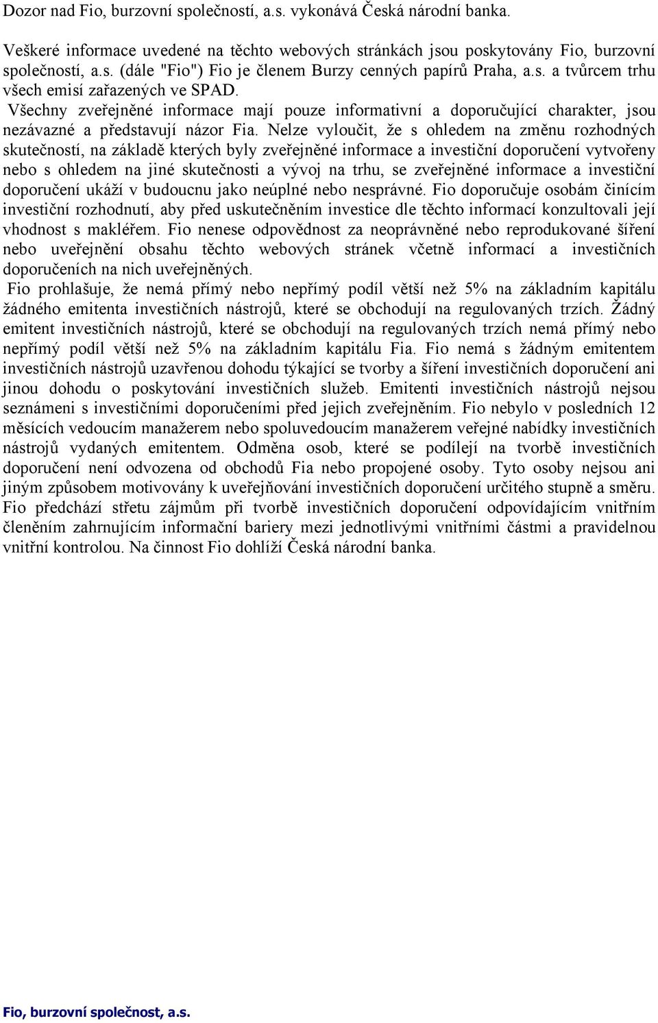 Nelze vyloučit, že s ohledem na změnu rozhodných skutečností, na základě kterých byly zveřejněné informace a investiční doporučení vytvořeny nebo s ohledem na jiné skutečnosti a vývoj na trhu, se