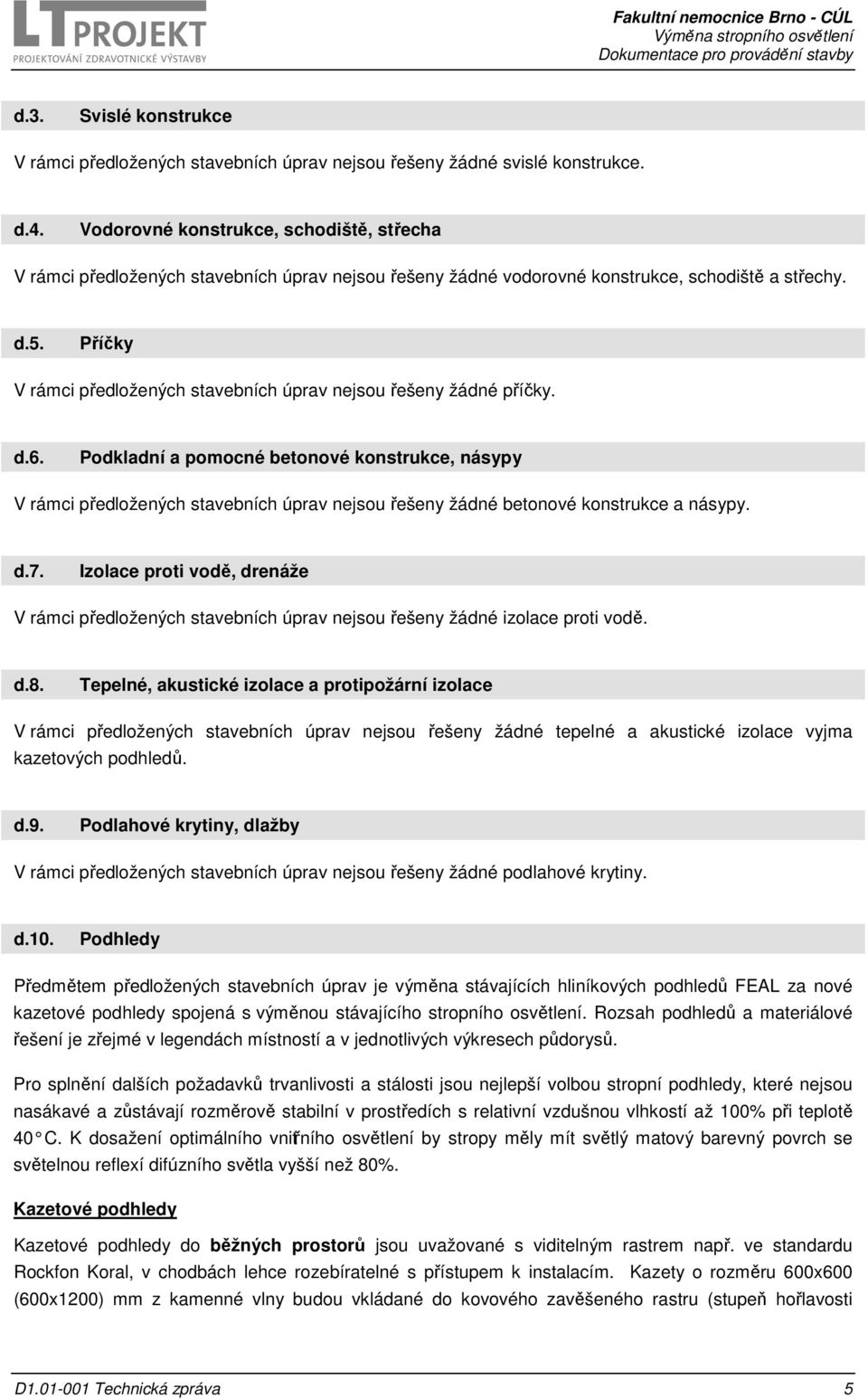 Příčky V rámci předložených stavebních úprav nejsou řešeny žádné příčky. d.6.