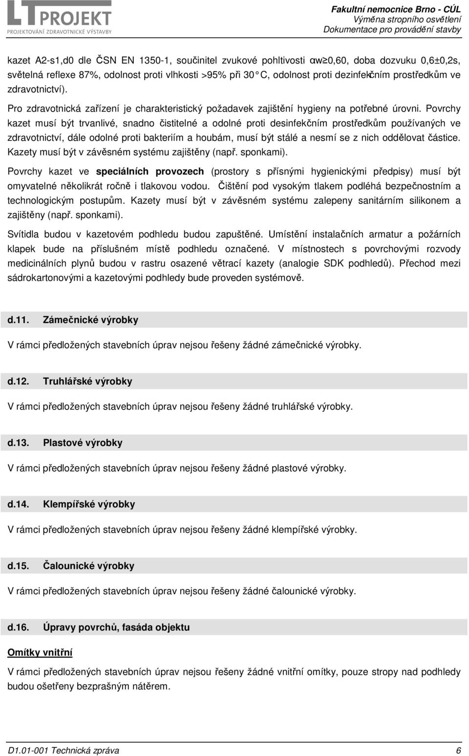 Povrchy kazet musí být trvanlivé, snadno čistitelné a odolné proti desinfekčním prostředkům používaných ve zdravotnictví, dále odolné proti bakteriím a houbám, musí být stálé a nesmí se z nich