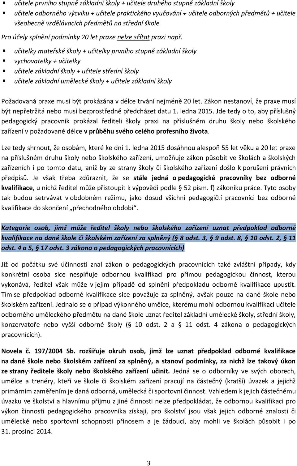 učitelky mateřské školy + učitelky prvního stupně základní školy vychovatelky + učitelky učitele základní školy + učitele střední školy učitele základní umělecké školy + učitele základní školy