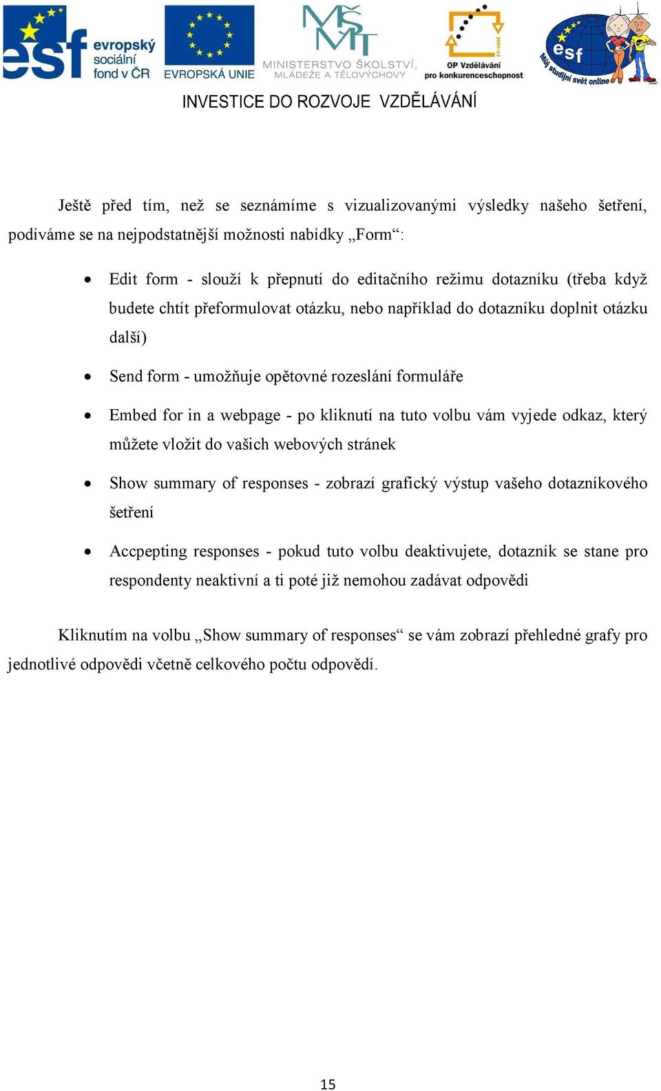 vyjede odkaz, který můžete vložit do vašich webových stránek Show summary of responses - zobrazí grafický výstup vašeho dotazníkového šetření Accpepting responses - pokud tuto volbu deaktivujete,